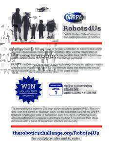 Robots4Us DARPA Student Video Contest on Societal Implications of Robotics Robots are evolving from the realm of fantasy and fiction to become real-world devices in businesses, homes, and the military. How will the proli