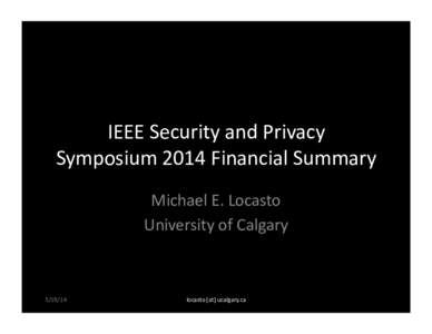 IEEE	
  Security	
  and	
  Privacy	
   Symposium	
  2014	
  Financial	
  Summary	
   Michael	
  E.	
  Locasto	
  	
   University	
  of	
  Calgary	
    	
  