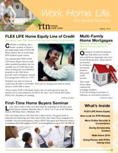 Work. Home. Life. RTN Member Newsletter Spring 2014 FLEX LIFE Home Equity Line of Credit An equity loan that does more than just home improvement