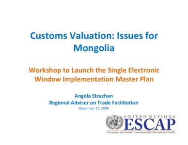 Customs Valuation: Issues for Mongolia  Workshop to Launch the Single Electronic Window Implementation Master Plan