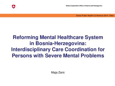 Swiss Cooperation Office in Bosnia and Herzegovina  Swiss Public Health Conference 2014, Olten Reforming Mental Healthcare System in Bosnia-Herzegovina:
