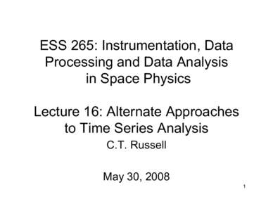 ESS 265: Instrumentation, Data Processing and Data Analysis  in Space Physics  Lecture 16: Alternate Approaches to Time Series Analysis