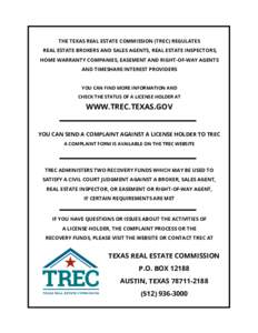 THE TEXAS REAL ESTATE COMMISSION (TREC) REGULATES REAL ESTATE BROKERS AND SALES AGENTS, REAL ESTATE INSPECTORS, HOME WARRANTY COMPANIES, EASEMENT AND RIGHT-OF-WAY AGENTS AND TIMESHARE INTEREST PROVIDERS YOU CAN FIND MORE