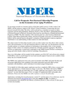 Call for Proposals: Post-Doctoral Fellowship Program on the Economics of an Aging Workforce To encourage research on economic aspects of the labor market activity of older workers, the NBER, with the generous support of 