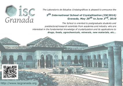 The Laboratorio de Estudios Cristalográficos is pleased to announce the  5th International School of Crystallization (ISC2016) Granada, May 29th to June 3rd, 2016 The School is oriented to postgraduate students and post