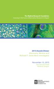 The Medical Research Foundation Investing in the Future of Biomedical Research in Oregon 2015 Awards Dinner Discovery, Mentor and Richard T. Jones New Investigator