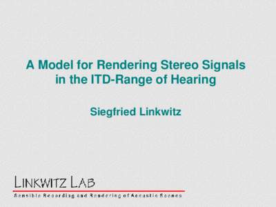 A Model for Rendering Stereo Signals in the ITD-Range of Hearing Siegfried Linkwitz Directional Hearing HRTF - Head Related Transfer Function