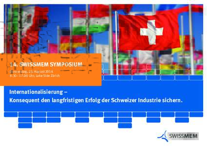 14. SWISSMEM SYMPOSIUM Donnerstag, 25. August00 Uhr, Lake Side Zürich Internationalisierung – Konsequent den langfristigen Erfolg der Schweizer Industrie sichern.