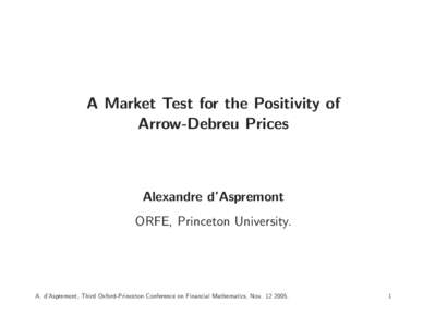 A Market Test for the Positivity of Arrow-Debreu Prices Alexandre d’Aspremont ORFE, Princeton University.