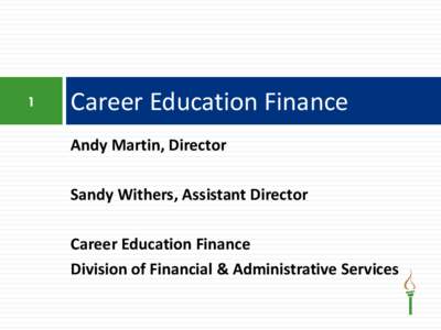 1  Career Education Finance Andy Martin, Director Sandy Withers, Assistant Director Career Education Finance