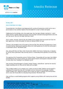 Media Release  23 May 2011 Amy is Switched on to Hear Toowoomba born Amy Becker was diagnosed with a profound hearing loss at birth and is now a proud wearer of two cochlear implants that will enable her to learn to list