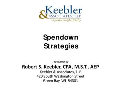 Spendown Strategies Presented by Robert S. Keebler, CPA, M.S.T., AEP Keebler & Associates, LLP