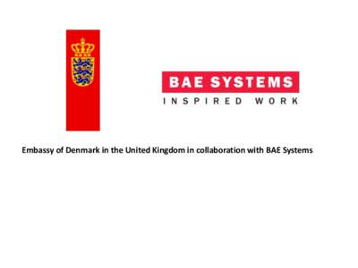Embassy of Denmark in the United Kingdom in collaboration with BAE Systems  BAE Systems BAE Systems is one of the world’s largest, and most geographically diverse, defence companies. The Group operates across five hom