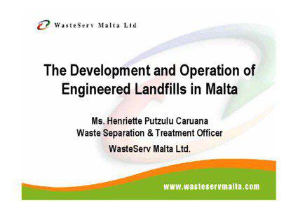 The Development and Operation of Engineered Landfills in Malta Ms. Henriette Putzulu Caruana