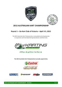 2015 AUSTRALIAN KART CHAMPIONSHIP Round 1 – Go-Kart Club of Victoria – April 3-5, 2015 The 2015 Australian Kart Championship is presented by Karting Australia in conjunction with the State Karting Associations and Ho