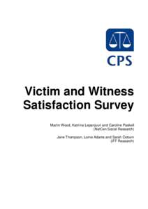 Victim and Witness Satisfaction Survey Martin Wood, Katriina Lepanjuuri and Caroline Paskell (NatCen Social Research) Jane Thompson, Lorna Adams and Sarah Coburn (IFF Research)