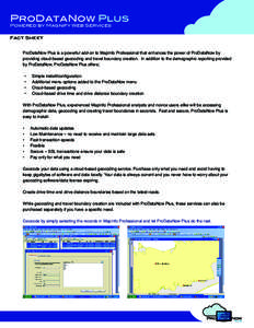 ProDataNow Plus Powered by Magnify Web Services Fact Sheet ProDataNow Plus is a powerful add-on to MapInfo Professional that enhances the power of ProDataNow by providing cloud-based geocoding and travel boundary creatio