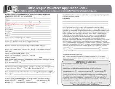 Little League Volunteer Application -2015 ® Do not use forms from past years. Use extra paper to complete if additional space is required. A COPY OF VALID GOVERNMENT ISSUED PHOTO IDENTIFICATION MUST BE ATTACHED TO COMPL