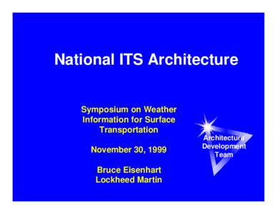 National ITS Architecture Symposium on Weather Information for Surface Transportation November 30, 1999 Bruce Eisenhart