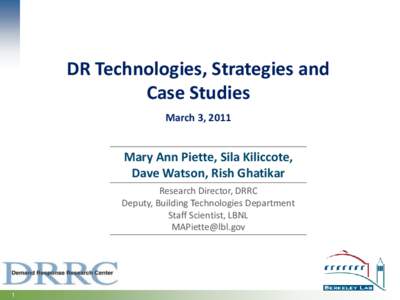 DR Technologies, Strategies and Case Studies March 3, 2011 Mary Ann Piette, Sila Kiliccote, Dave Watson, Rish Ghatikar