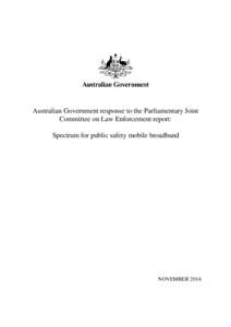 Australian Government response to the Parliamentary Joint Committee on Law Enforcement report: Spectrum for public safety mobile broadband NOVEMBER 2014