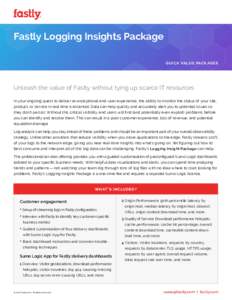 Fastly Logging Insights Package QUICK VALUE PACK AGES  Unleash the value of Fastly without tying up scarce IT resources
