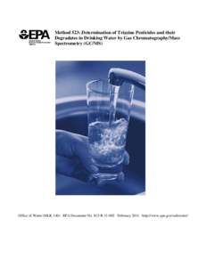 Method 523: Determination of Triazine Pesticides and their Degradates in Drinking Water by Gas Chromatography/Mass Spectrometry (GC/MS) Office of Water (MLK 140) EPA Document No. 815-R[removed]February 2011 http://www.epa