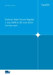 Victorian State Trauma Registry 1 July 2009 to 30 June 2010 Summary report Victorian State Trauma Registry 1 July 2009 to 30 June 2010