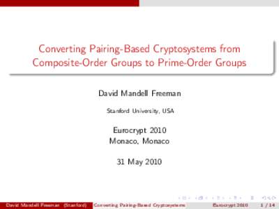 Converting Pairing-Based Cryptosystems from Composite-Order Groups to Prime-Order Groups David Mandell Freeman Stanford University, USA  Eurocrypt 2010