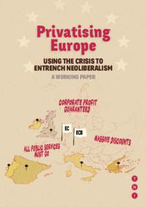 Using the crisis to entrench neoliberalism - A working paper  Privatising Europe USING THE CRISIS TO ENTRENCH NEOLIBERALISM