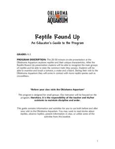 Reptile Round Up  An Educator’s Guide to the Program GRADES: K-3 PROGRAM DESCRIPTION: This[removed]minute on-site presentation at the Oklahoma Aquarium explores reptiles and their unique characteristics. After the