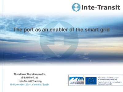 The port as an enabler of the smart grid  Theodoros Theodoropoulos (SEAbility Ltd) Inte-Transit Training 19 November 2014, Valencia, Spain