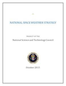 NATIONAL SPACE WEATHER STRATEGY PRODUCT OF THE National Science and Technology Council  October 2015
