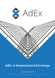 Abstract The AdEx team is building the next generation online ad exchange that is based on blockchain technology. Our goal is to provide a more efficient, intuitive and transparent advertising platform. Our aim is to di