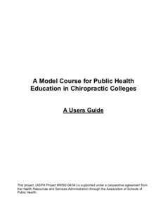 A Model Course for Public Health Education in Chiropractic Colleges A Users Guide This project, (ASPH Project #H092is supported under a cooperative agreement from the Health Resources and Services Administration 