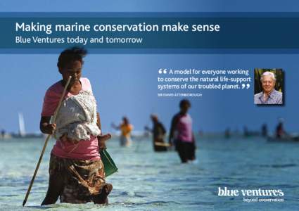 Making marine conservation make sense Blue Ventures today and tomorrow A model for everyone working to conserve the natural life-support systems of our troubled planet.