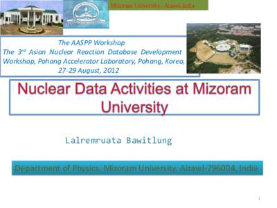 Mizoram University, Aizawl,India  The AASPP Workshop The 3rd Asian Nuclear Reaction Database Development Workshop, Pohang Accelerator Laboratory, Pohang, Korea, 27-29 August, 2012