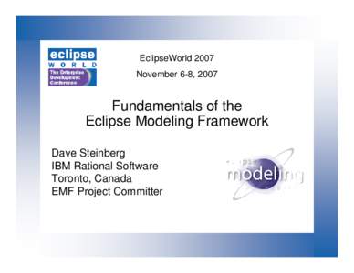 EclipseWorld 2007 November 6-8, 2007 Fundamentals of the Eclipse Modeling Framework Dave Steinberg