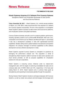FOR IMMEDIATE RELEASE  Hitachi Systems Acquires U.S. Software Firm Cumulus Systems Strengthens Platform and Virtualization Businesses for Data Centers and Cloud Services Platforms Tokyo, November 26, Hitachi Sys
