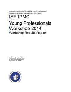 International Astronautical Federation - International Programme/Project Management Committee IAF-IPMC Young Professionals Workshop 2014