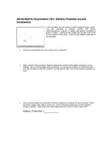 Worksheet for Exploration 25.3: Electric Potential around Conductors In this animation you can measure electric potential using a probe. You can click-drag to measure position and electric potential (position is given in