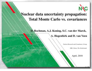 Nuclear data uncertainty propagation: Total Monte Carlo vs. covariances D. Rochman, A.J. Koning, S.C. van der Marck, A. Hogenbirk and D. van Veen Nuclear Research and Consultancy Group, NRG, Petten, The Netherlands