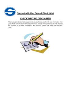 Sahuarita Unified School District #30 CHECK WRITING DISCLAIMER When you provide a check as payment, you authorize us either to use information from your check to make a one-time electronic fund transfer from your account