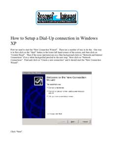 How to Setup a Dial-Up connection in Windows XP First we need to start the “New Connection Wizard”. There are a number of way to do this. One way is to first click on the “Start” button in the lower left hand con