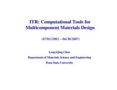 ITR: Computational Tools for Multicomponent Materials Design[removed] – [removed]Long-Qing Chen Department of Materials Science and Engineering
