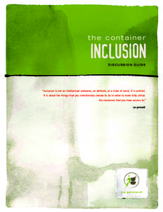 the container  inclusion D I SCU S S I O N G U I D E  “Inclusion is not an intellectual endeavor, an attitude, or a state of mind. It is activist.