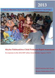 2013 CHILD PROTECTION RAPID ASSESSMENT REPORT Khyber Pakhtunkhwa Child Protection Rapid Assessment In response to the 2012 IDP influx from Khyber Agency FATA
