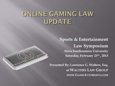 Sports & Entertainment Law Symposium Nova Southeastern University Saturday, February 23rd , 2013 Presented By: Lawrence G. Walters, Esq. of WALTERS LAW GROUP