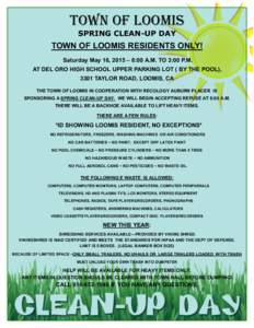 TOWN OF LOOMIS SPRING CLEAN-UP DAY TOWN OF LOOMIS RESIDENTS ONLY! Saturday May 16, 2015 – 8:00 A.M. TO 3:00 P.M. AT DEL ORO HIGH SCHOOL UPPER PARKING LOT ( BY THE POOL),