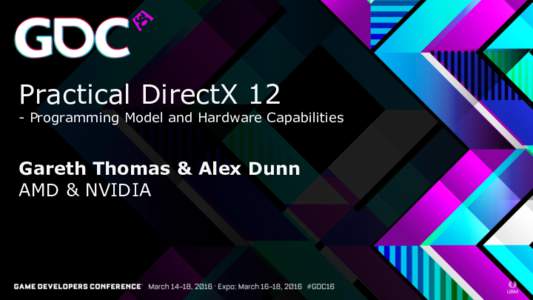 Practical DirectXProgramming Model and Hardware Capabilities Gareth Thomas & Alex Dunn AMD & NVIDIA